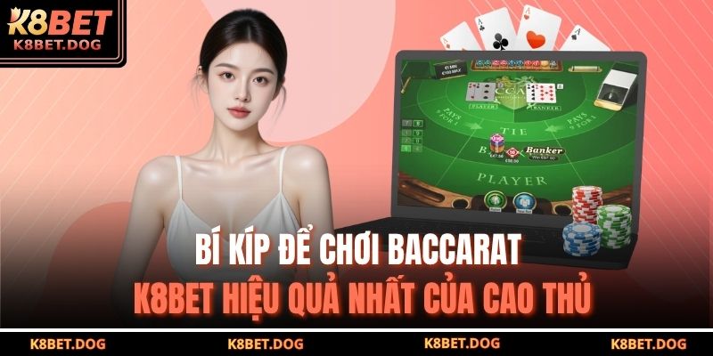 Bí kíp để chơi Baccarat K8BET hiệu quả nhất của cao thủ