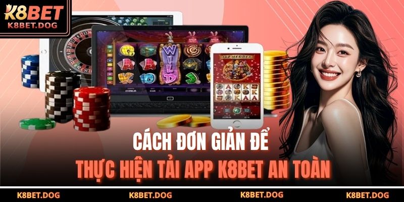 Cách đơn giản để thực hiện tải app K8BET an toàn