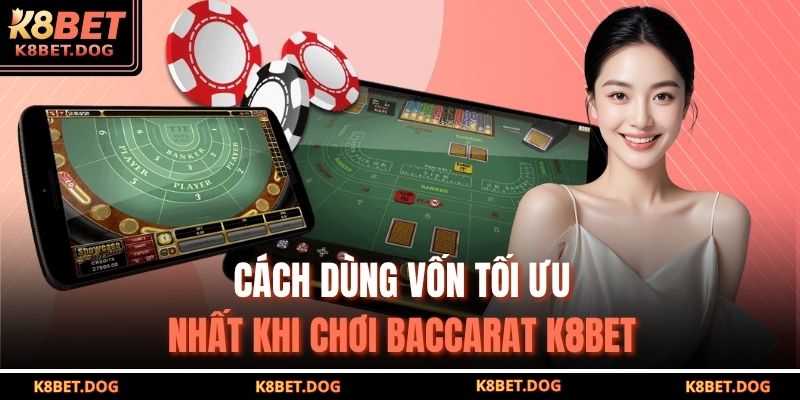 Cách dùng vốn tối ưu nhất khi chơi Baccarat K8BET