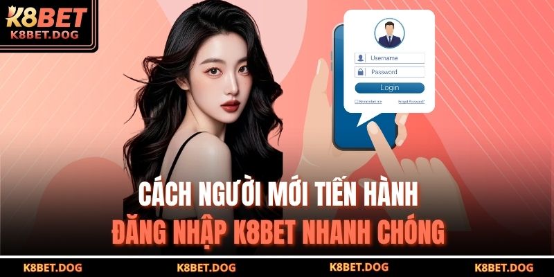 Cách người mới tiến hành đăng nhập K8BET nhanh chóng