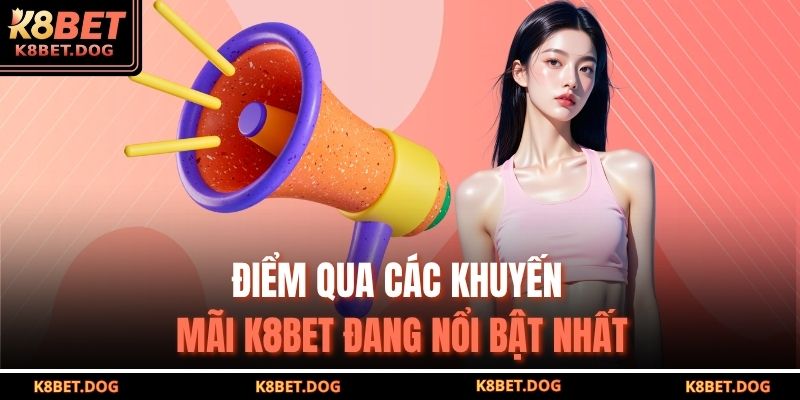 Điểm qua các khuyến mãi K8BET đang nổi bật nhất