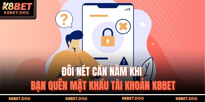 Đôi nét cần nắm khi bạn quên mật khẩu tài khoản K8BET