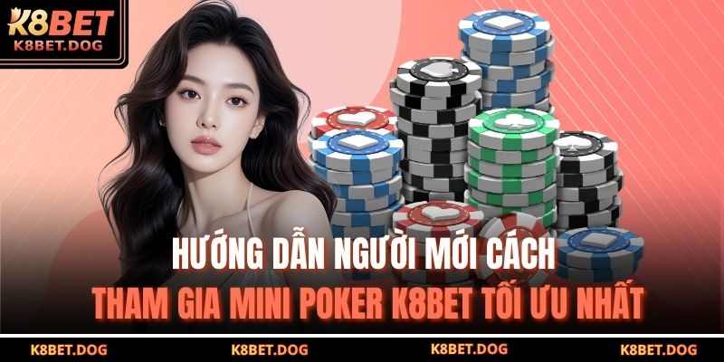 Hướng dẫn người mới cách tham gia Mini poker K8BET tối ưu nhất
