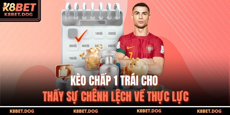 Kèo chấp 1 trái cho thấy sự chênh lệch về thực lực