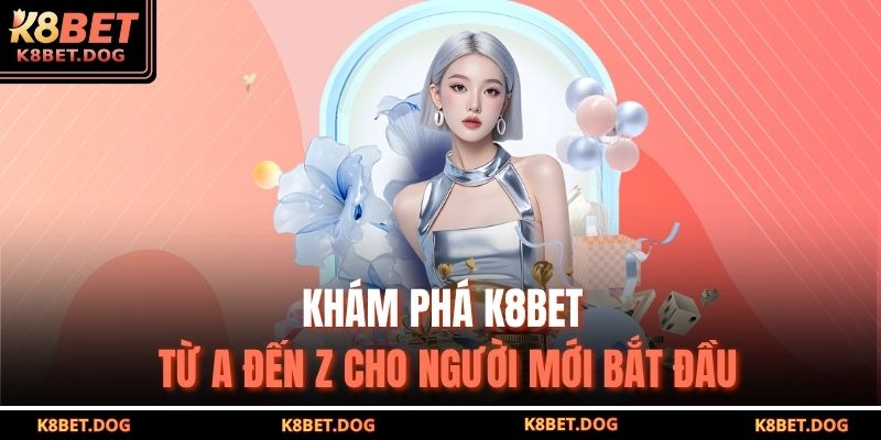 Khám phá K8BET từ A đến Z cho người mới bắt đầu