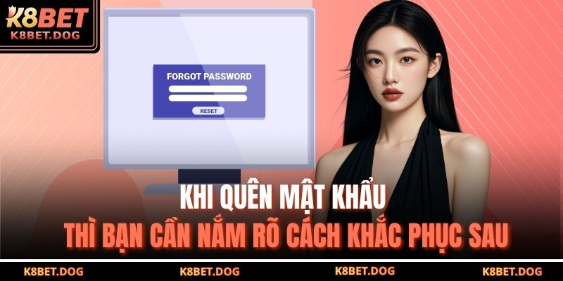 Khi quên mật khẩu thì bạn cần nắm rõ cách khắc phục sau