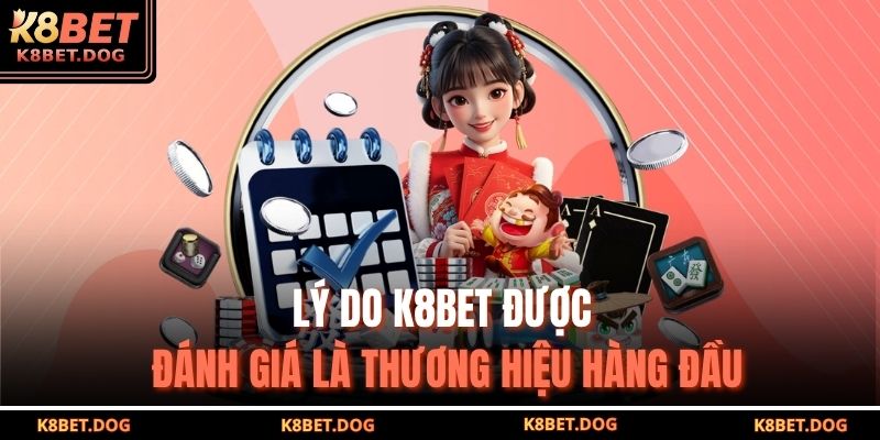 Lý do K8BET được đánh giá là thương hiệu hàng đầu
