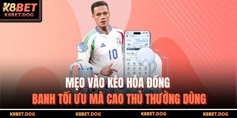 Mẹo vào kèo hòa đồng banh tối ưu mà cao thủ thường dùng