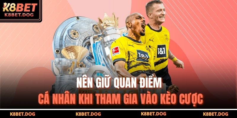 Nên giữ quan điểm cá nhân khi tham gia vào kèo cược