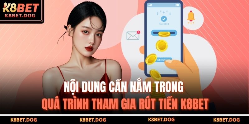 Nội dung cần nắm trong quá trình tham gia rút tiền K8BET