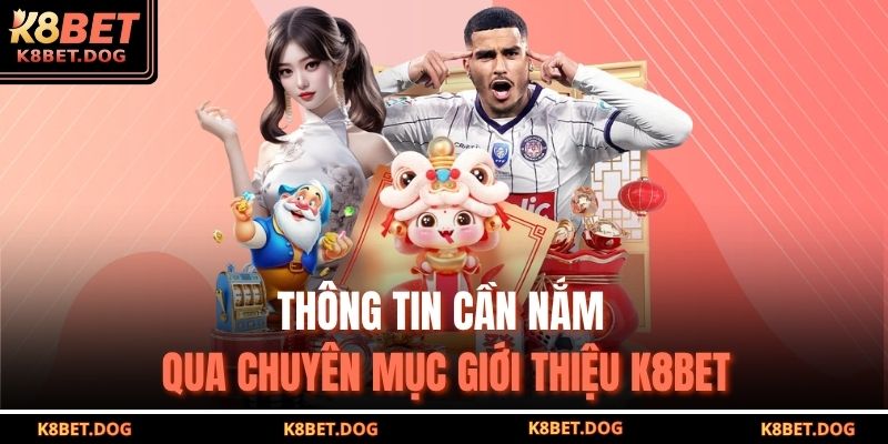 Thông tin cần nắm qua chuyên mục giới thiệu K8BET