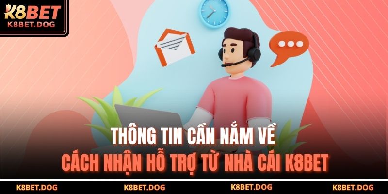 Thông tin cần nắm về cách nhận hỗ trợ từ nhà cái K8BET
