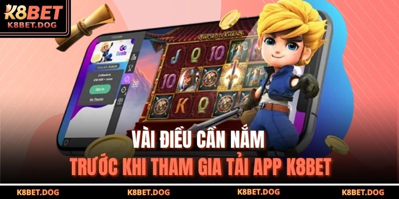 Vài điều cần nắm trước khi tham gia tải app K8BET