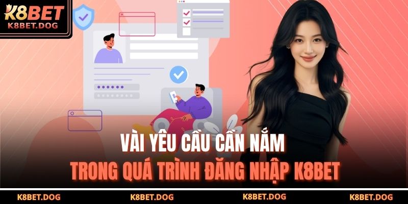 Vài yêu cầu cần nắm trong quá trình đăng nhập K8BET